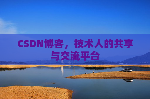CSDN博客，技术人的共享与交流平台